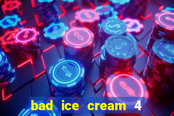 bad ice cream 4 click jogos